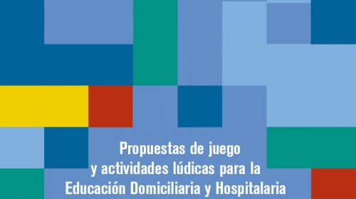 Propuestas de juego y actividades lúdicas para la Educación Domiciliaria y Hospitalaria