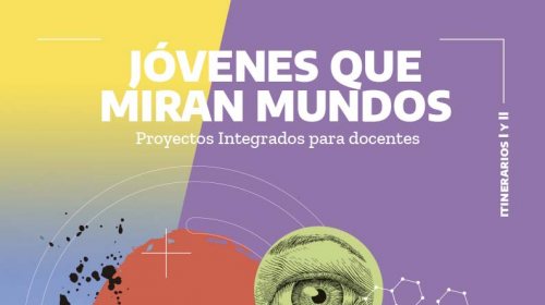 Jóvenes que miran mundos: proyectos integrados para docentes – itinerarios I y II